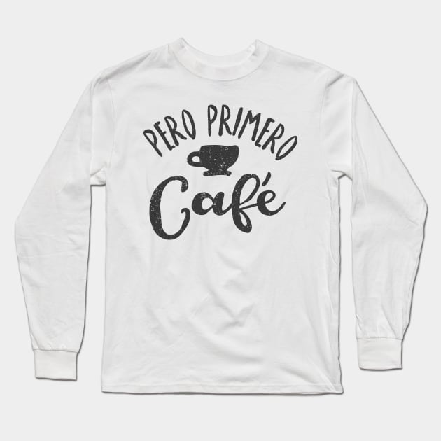 Pero Primero Café - But first, coffee Long Sleeve T-Shirt by verde